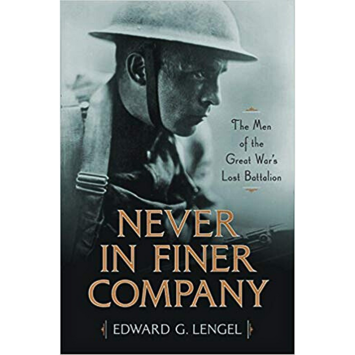 Book cover of Never in Finer Company by Edward G. Lengel, featuring a sepia-toned photo of a soldier in uniform, capturing heroism under fire amidst the legendary Lost Battalion's struggle in the Argonne Forest.
