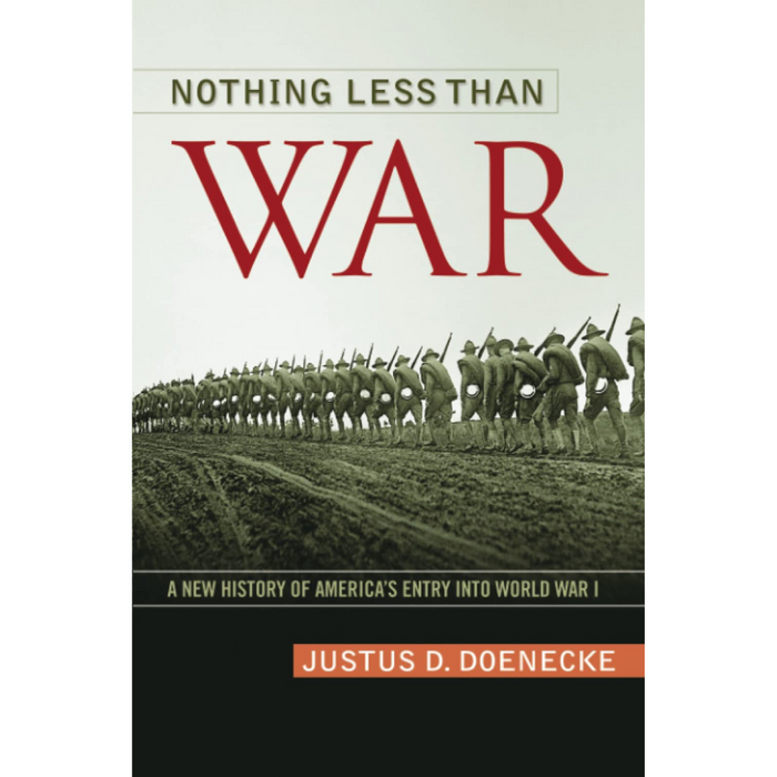 Cover of Nothing Less Than War: A New History of America's Entry Into World War I by Justus D. Doenecke, featuring soldiers marching in a line with rifles, set against a plain background with green and red text.
