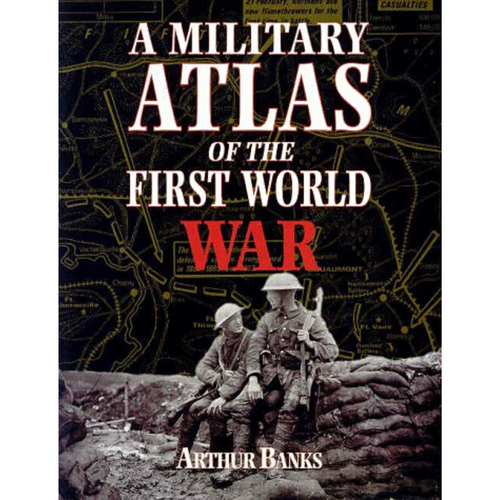 Cover of *A Military Atlas of the First World War* by Arthur Banks, showcasing the art of cartography with two soldiers in a trench, set against a backdrop map that brings the World War era to life.