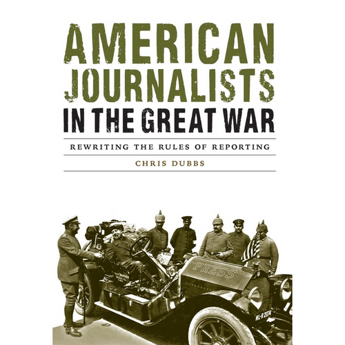 Book cover of American Journalists in the Great War: Rewriting the Rules of Reporting by Chris Dubbs featuring a sepia photo of men on and around a vehicle against a white background.