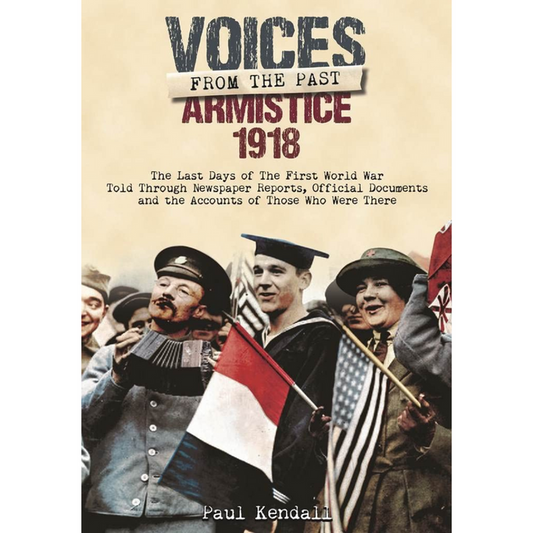 Book cover titled *Voices From The Past: Armistice 1918* by Paul Kendall, featuring historical military personnel celebrating Armistice Day. Subtext highlights World War I accounts and documents.