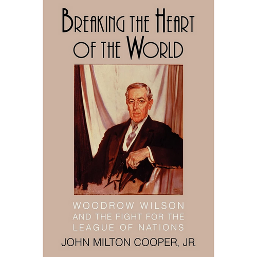 Cover of Breaking the Heart of the World by John Milton Cooper, Jr., featuring a portrait of Woodrow Wilson seated in a chair.