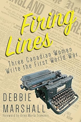 The cover for Firing Lines Three Canadian Women Write the First World War is made up of vintage style newspapers and also shows vintage typewriter.