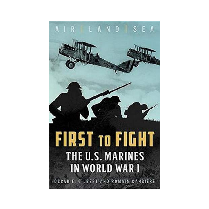 Book cover featuring silhouettes of soldiers and planes over the iconic Battle of Belleau Wood. Title: First to Fight: The U.S. Marines in World War I by Oscar E. Gilbert and Romain Cansiere, capturing the valor of the Marine Corps within the American Expeditionary Force.