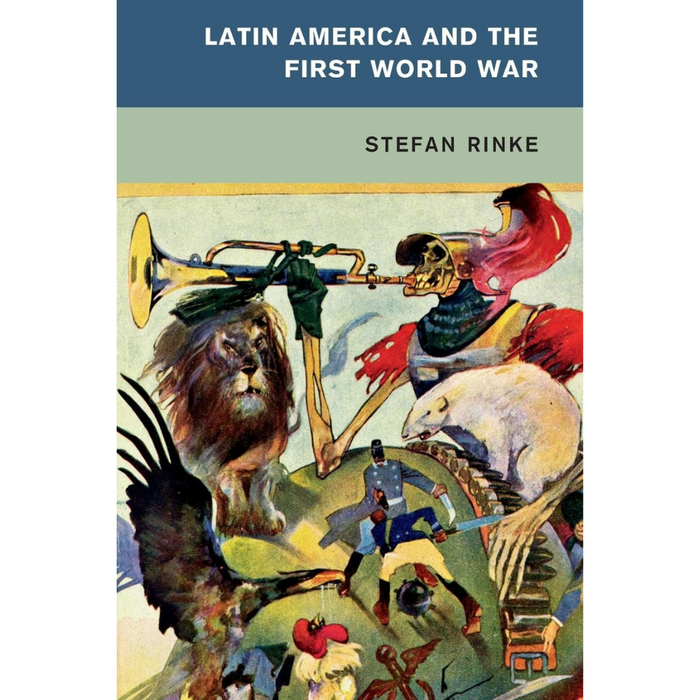The book cover for Latin America and the First World War by Stefan Rinke featuring surreal illustrations, including a musician skeleton, a lion, and various animals and people.