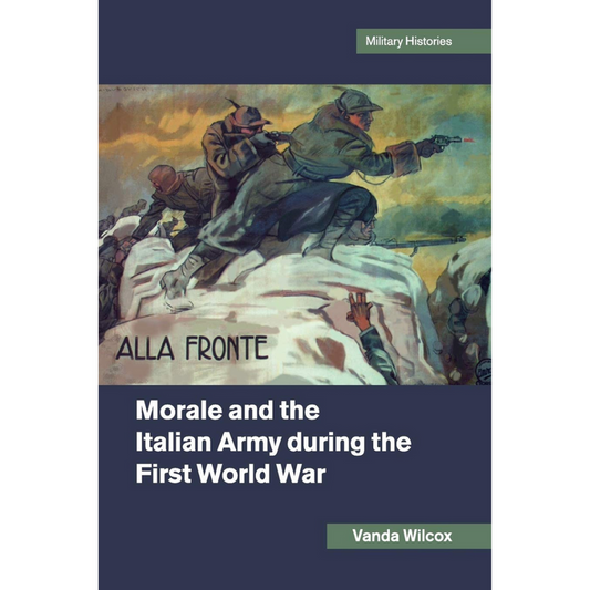 Book cover of Morale and the Italian Army during the First World War by Vanda Wilcox, with the text ALLA FRONTE in white against a blue background and a illustrated image of soldiers coming over a trench.
