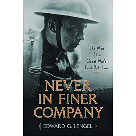 Book cover of Never in Finer Company by Edward G. Lengel, featuring a sepia-toned photo of a soldier in uniform, capturing heroism under fire amidst the legendary Lost Battalion's struggle in the Argonne Forest.