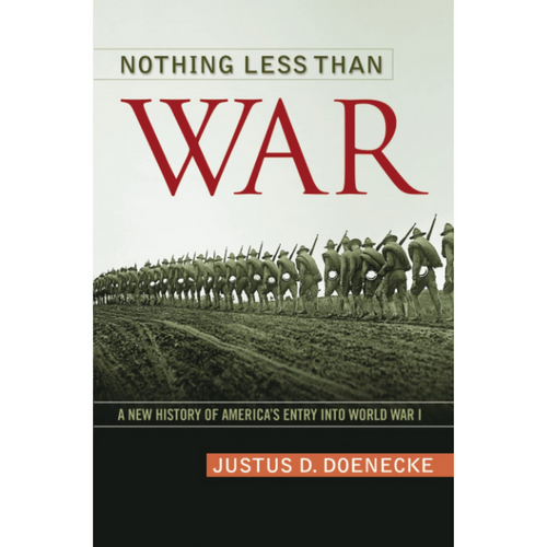 Cover of Nothing Less Than War: A New History of America's Entry Into World War I by Justus D. Doenecke, featuring soldiers marching in a line with rifles, set against a plain background with green and red text.