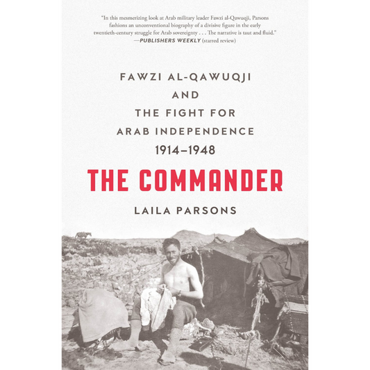 Book cover titled The Commander: Fawzi Al-Qawuqji and the fight for Arab Independence 1914-1948 by Laila Parsons, featuring a black and white photo of a man outdoors by a tent.