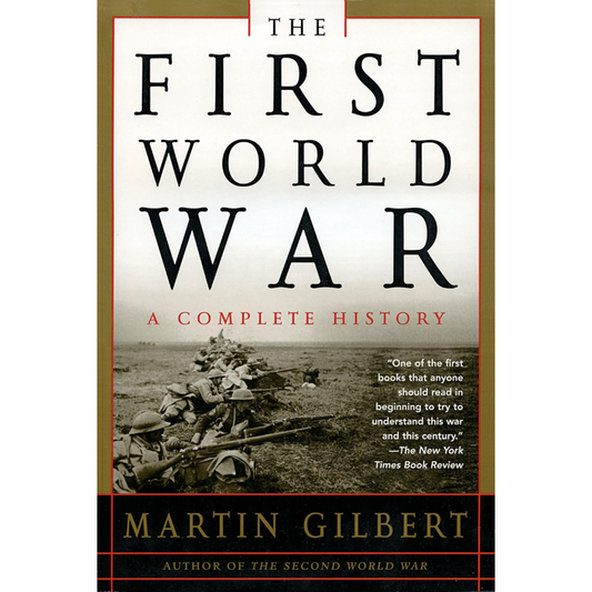 Cover of The First World War: A Complete History by Martin Gilbert, featuring a photo of armed soldiers in a trench.
