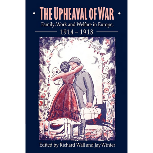 Cover of The Upheaval of War edited by Richard Wall and Jay Winter showing a couple embracing against a backdrop of illustrated First World War imagery.