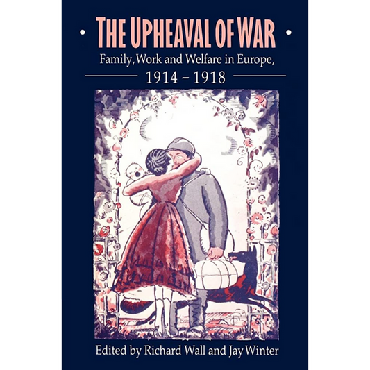 Cover of The Upheaval of War edited by Richard Wall and Jay Winter showing a couple embracing against a backdrop of illustrated First World War imagery.