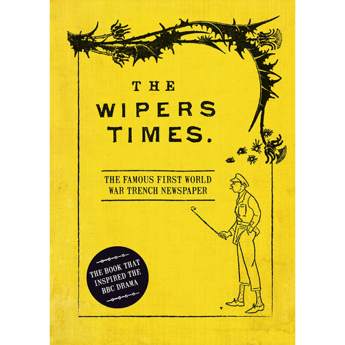 The yellow book cover of The Wipers Times: The Famous First World War Trench Newspaper showcases an illustration of a soldier and dandelions outlining the top.