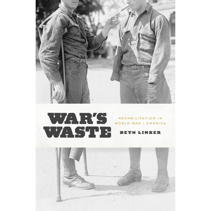Book cover of Wars Waste: Rehabilitation in World War I America by Beth Linker featuring a black and white photograph of two soldiers, one with a prosthetic leg.
