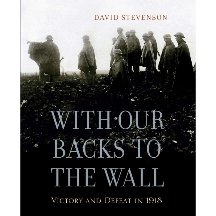 Book cover of With Our Backs to the Wall: Victory and Defeat in 1918 by David Stevenson, featuring soldiers silhouetted against the sky.